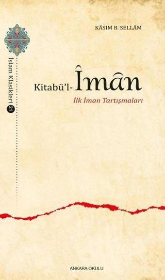 Kitabü'l İman - İlk İman Tartışmaları - Kasım B. Sellam El-Bağdadi - Ankara Okulu Yayınları