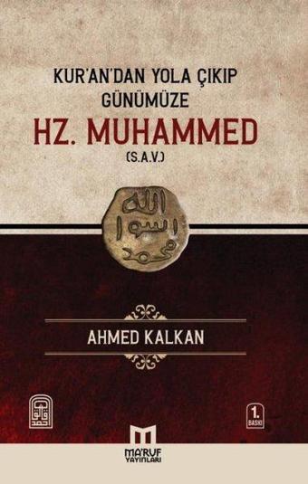 Kur'an’dan Yola Çıkıp Günümüze Hz. Muhammed (s.a.v) - Ahmed Kalkan - Ma'ruf