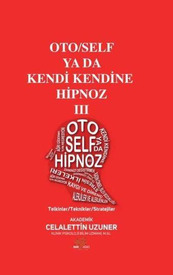 Oto/Self ya da Kendi Kendine Hipnoz 3 - Telkinler - Teknikler - Stratejiler - Celalettin Uzuner - Nar Ağacı Yayınları