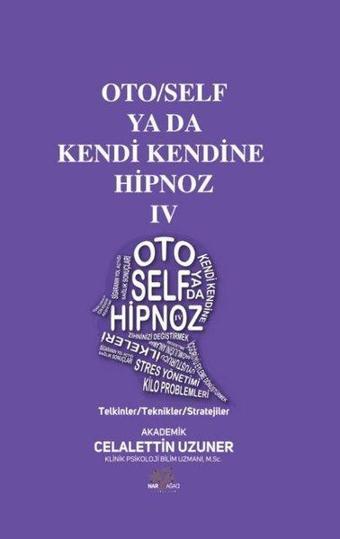 Oto/Self ya da Kendi Kendine Hipnoz 4 - Telkinler - Teknikler - Stratejiler - Celalettin Uzuner - Nar Ağacı Yayınları