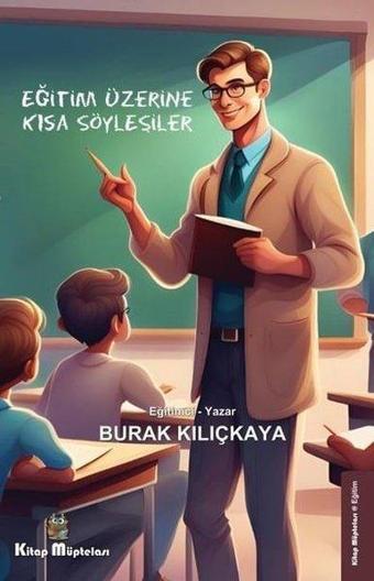 Eğitim Üzerine Kısa Söyleşiler - Burak Kılıçkaya - Kitap Müptelası Yayınları