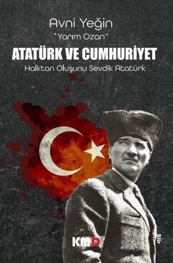 Atatürk ve Cumhuriyet - Halktan Oluşunu Sevdik Atatürk - Avni Yeğin - KMD Yayınları