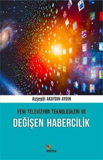 Yeni Televizyon Teknolojileri ve Değişen Habercilik - Ayşegül Akaydın Aydın - Kriter