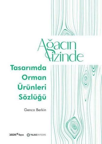 Ağacın İzinde: Tasarımda Orman Ürünleri Sözlüğü - Genco Berkin - YEM Yayın