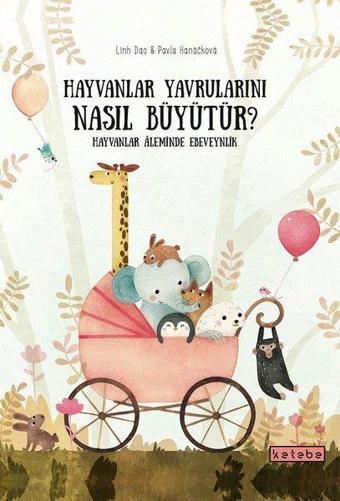 Hayvanlar Yavrularını Nasıl Büyütür? Hayvanlar Aleminde Ebeveynlik - Pavla Hanackova  - Ketebe