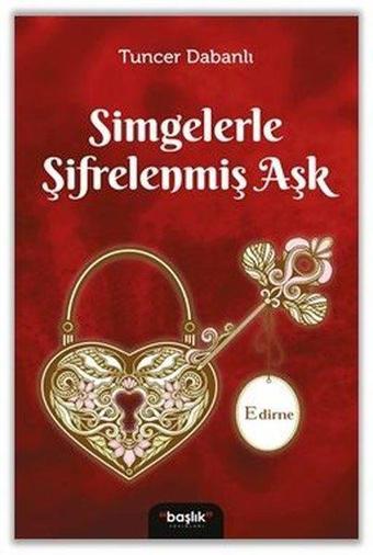 Simgelerle Şifrelenmiş Aşk Edirne - Tuncer Dabanlı - Başlık Yayınları