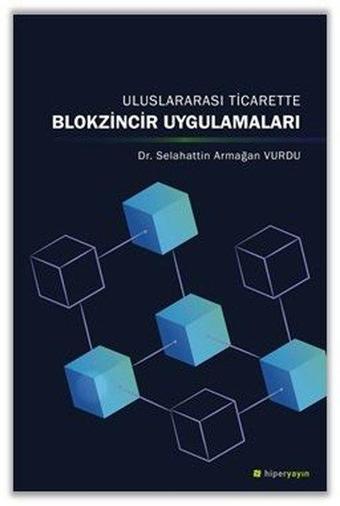 Uluslararası Ticarette Blokzincir Uygulamaları - Selahattin Armağan Vurdu - Hiperlink