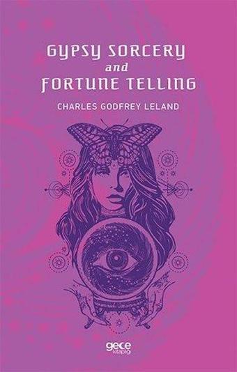 Gypsy Sorcery And  Fortune Tellıng - Charles Godfrey Leland - Gece Kitaplığı