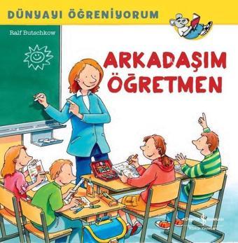 Arkadaşım Öğretmen - Dünyayı Öğreniyorum - Ralf Butschkow - İş Bankası Kültür Yayınları