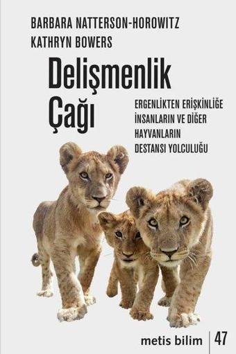 Delişmenlik Çağı: Ergenlikten Erişkinliğe İnsanların ve Diğer Hayvanların Destansı Yolculuğu - Barbara Natterson Horowitz - Metis Yayınları