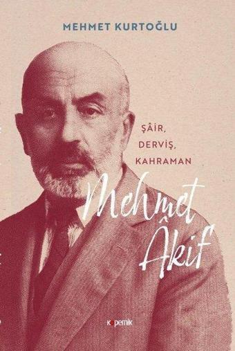 Şair - Derviş - Kahraman: Mehmet Akif - Mehmet Kurtoğlu - Kopernik Kitap