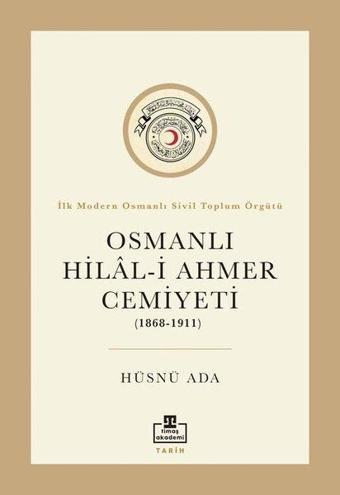 Osmanlı Hilal - i Ahmer Cemiyeti (1868 - 1911) - Hüsnü Ada - Timaş Akademi