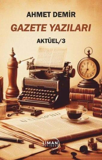 Gazete Yazıları Aktüel - 3 - Ahmet Demir - Liman Yayınevi