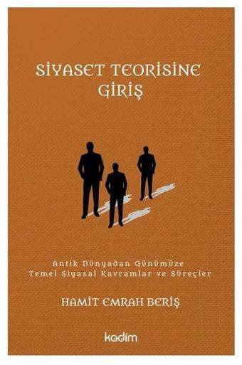 Siyaset Teorisine Giriş: Antik Dünyadan Günümüze Temel Siyasal Kavramlar ve Süreçler - Hamit Emrah Beriş - Kadim