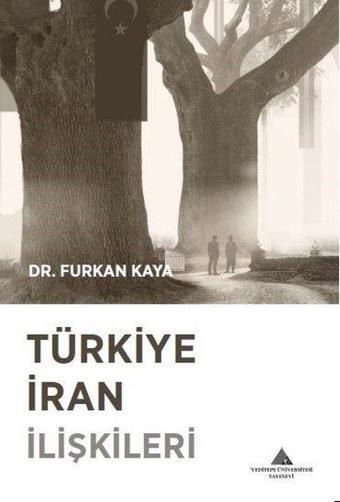 Türkiye İran İlişkileri - Furkan Kaya - Yeditepe Üniversitesi Yayınevi