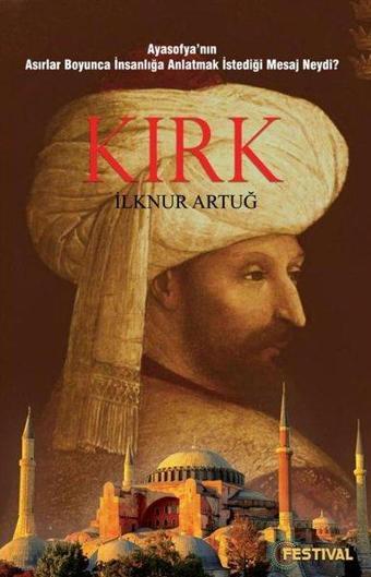 Kırk-Ayasofya'nın Asırlar Boyunca İnsanlığa Anlatmak İstediği Mesaj Neydi? - İlknur Artuğ - Festival Yayıncılık