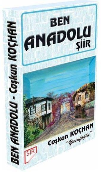 Ben Anadolu - Coşkun Koçhan - Sır Dergisi Yayınları