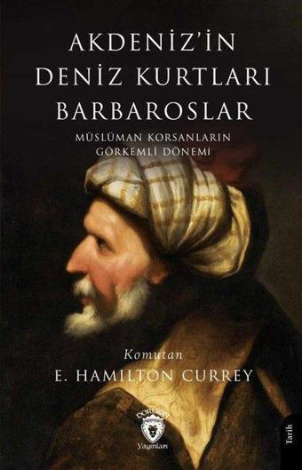 Akdeniz'in Deniz Kurtları Barbaroslar - Müslüman Korsanların Görkemli Dönemi - E. Hamilton Currey - Dorlion Yayınevi