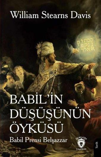 Babil'in Düşüşünün Öyküsü - Babil Prensi Belşazzar - William Stearns Davis - Dorlion Yayınevi