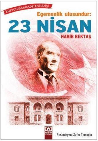 Egemenlik Ulusundur: 23 Nisan - Habib Bektaş - Altın Kitaplar