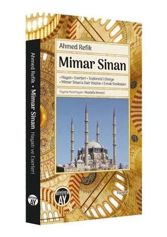 Mimar Sinan: Hayatı - Eserler i -Tezkiretü'l Ebniye - Mimar Sinan’a Dair Hazine-i Evrak Vesikaları - Ahmed Refik - Büyüyenay Yayınları