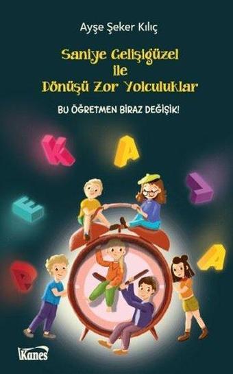 Saniye Gelişigüzel ile Dönüşü Zor Yolculuklar - Ayşe Şeker Kılıç - Kanes Yayınları