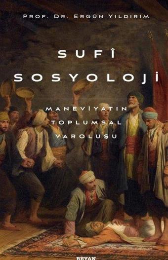 Sufi Sosyoloji: Maneviyatın Toplumsal Varoluşu - Ergün Yıldırım - Beyan Yayınları