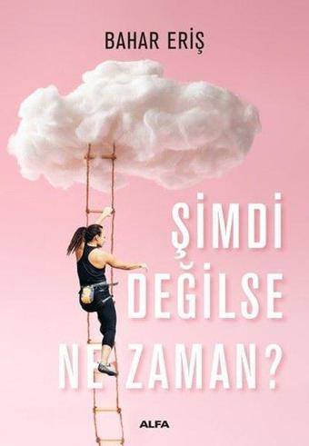 Şimdi Değilse Ne Zaman? - Bahar Eriş - Alfa Yayıncılık