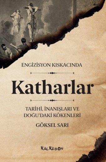 Engizisyon Kıskacında Katharlar: Tarihi - İnanışları ve Doğu'daki Kökenleri - Göksel Sarı - Kalkedon