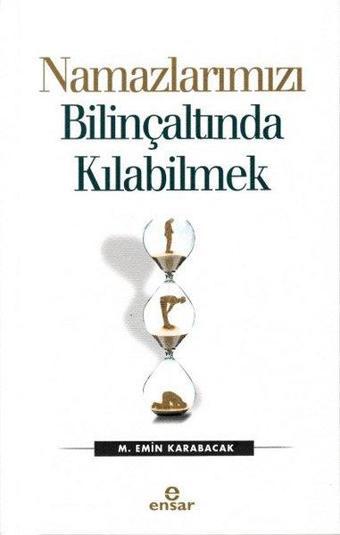 Namazlarımızı Bilinçaltında Kılabilmek - M. Emin Karabacak - Ensar Neşriyat