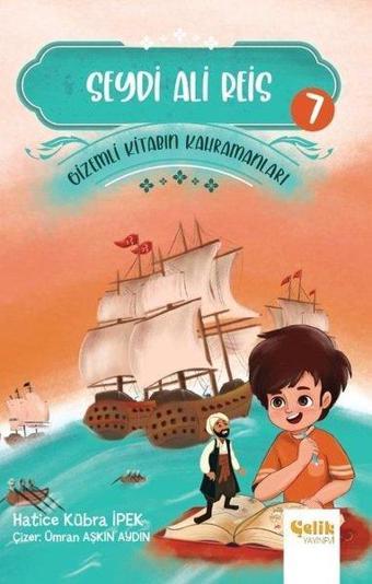 Seydi Ali Reis - Gizemli Kitabın Kahramanları 7 - Hatice Kübra İpek - Çelik Yayınevi