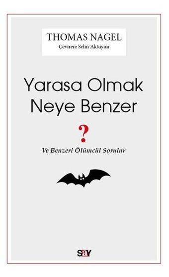 Yarasa Olmak Neye Benzer - Ve Benzeri Ölümcül Sorular - Thomas Nagel - Say Yayınları