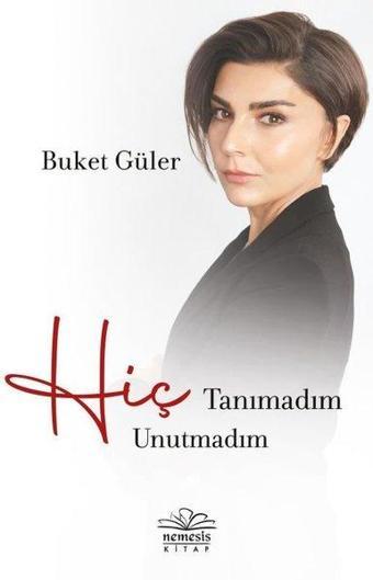 Hiç Tanımadım Hiç Unutmadım - Buket Güler - Nemesis Kitap Yayınevi