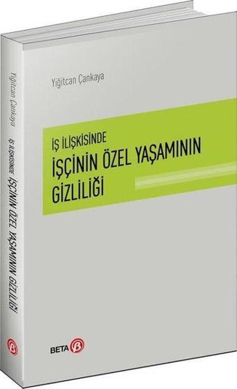 İş İlişkisinde İşçinin Özel Yaşamının Gizliliği - Yiğitcan Çankaya - Beta Yayınları