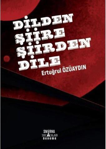 Dilden Şiire Şiirden Dile - Ertuğrul Özüaydın - Smirna Yayınları