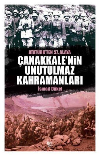 Atatürk'ten 57.Alaya Çanakkale'nin Unutulmaz Kahramanları - İsmail Dükel - Halk Kitabevi Yayınevi