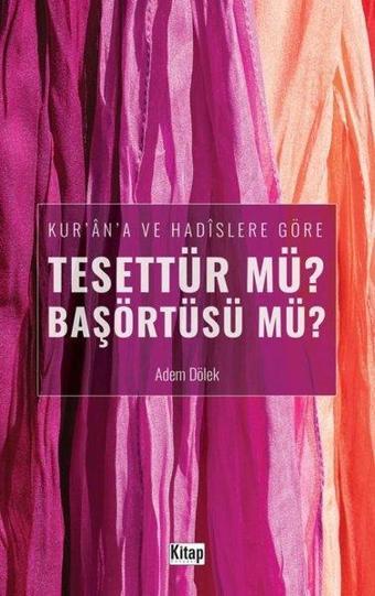 Kur'an'a ve Hadislere Göre Tesettür mü? Başörtüsü mü? - Adem Dölek - Kitap Dünyası