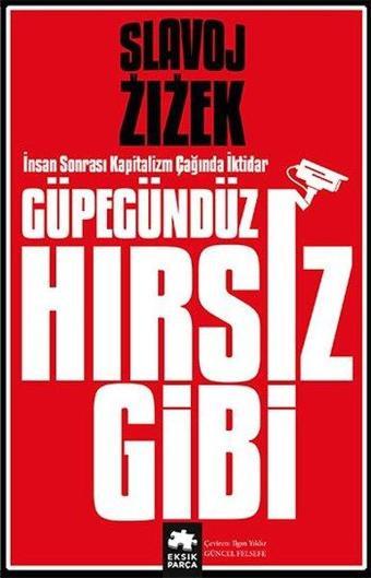 Güpegündüz Hırsız Gibi - İnsan Sonrası Kapitalizm Çağında İktidar - Slavoj Zizek - Eksik Parça Yayınları