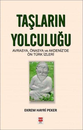 Taşların Yolculuğu: Avrasya-Önasya ve Akdeniz'de Ön Türk İzleri - Ekrem Hayri Peker - Bilge Baykuş