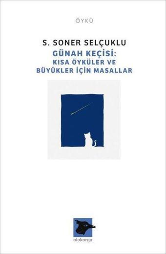 Günah Keçisi - Kısa Öyküler ve Büyükler İçin Masallar - S. Soner Selçuklu - Alakarga