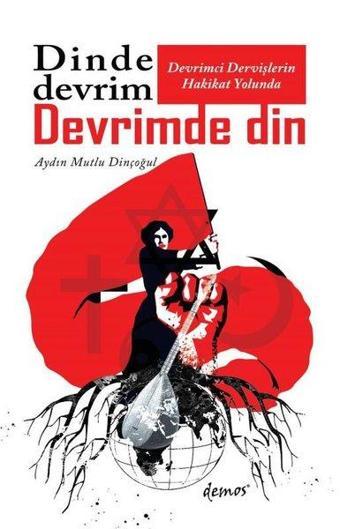 Devrimci Dervişlerin Hakikat Yolunda Dinde Devrim Devrimde Din - Aydın Mutlu Dinçoğul - Demos Yayınları