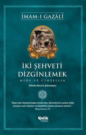 İki Şehveti Dizginlemek - Mide ve Cinsellik - İmam-ı Gazali - Çelik Yayınevi