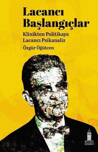 Lacancı Başlangıçlar: Klinikten Politikaya Lacancı Psikanaliz - Özgür Öğütcen - Beyoğlu Kitabevi