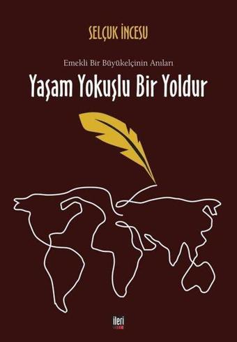 Yaşam Yokuşlu Bir Yoldur-Emekli Bir Büyükelçinin Anıları - Selçuk İncesu - İleri Yayınları