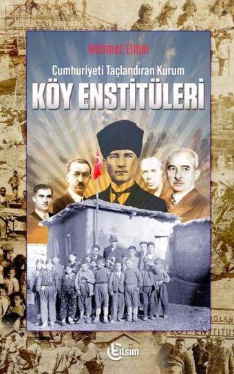 Cumhuriyeti Taçlandıran Kurum Köy Enstitüleri - Mehmet Elibol - Tılsım Yayınevi