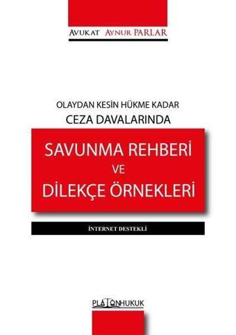 Olaydan Kesin Hükme Kadar Ceza Davalarında Savunma Rehberi ve Dilekçe Örnekleri-İnternet Destekli - Aynur Parlar - Platon Hukuk Yayınevi