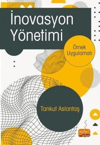 İnovasyon Yönetimi - Örnek Uygulamalı - Tankut Aslantaş - Nobel Bilimsel Eserler