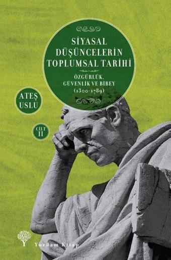 Siyasal Düşüncelerin Toplumsal Tarihi Cilt 2: Özgürlük-Güvenlik ve Birey 1300-1789 - Ateş Uslu - Yordam Kitap