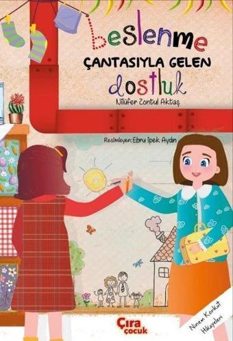 Beslenme Çantasıyla Gelen Dostluk - Nilüfer Zontul Aktaş - Çıra Çocuk Yayınları