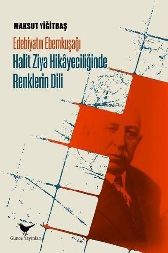 Edebiyatın Ebemkuşağı: Halit Ziya Hikayeciliğinde Renklerin Dili - Maksut Yiğitbaş - Günce Yayınları